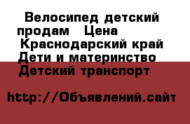 Велосипед детский продам › Цена ­ 2 000 - Краснодарский край Дети и материнство » Детский транспорт   